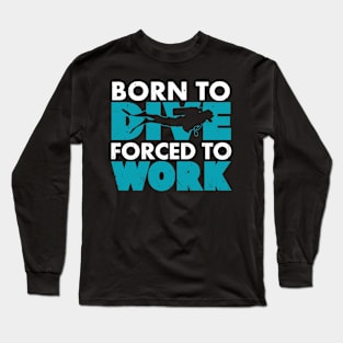 Born To Dive Forced To Work Long Sleeve T-Shirt